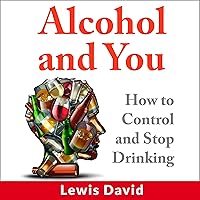 Alcohol and You: How to Control and Stop Drinking: Self Help, Book 1 Alcohol and You: How to Control and Stop Drinking: Self Help, Book 1 Audible Audiobook Paperback Kindle