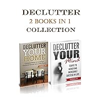 Declutter Your Home and Mind: 2 Books In 1,Decluttering your home and Mind 5 simple Steps to turning a cluttered house into a tidy home and 7 days to Achieving Incredible Success in Life