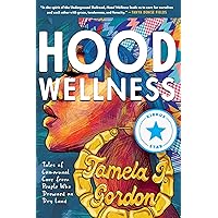 Hood Wellness: Tales of Communal Care from People Who Drowned on Dry Land Hood Wellness: Tales of Communal Care from People Who Drowned on Dry Land Paperback Kindle