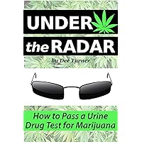 Under the Radar: How to Pass a Drug Test for Marijuana Under the Radar: How to Pass a Drug Test for Marijuana Kindle