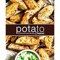 Potato Cookbook: 100 Delicious Potato Recipes Potato Cookbook: 100 Delicious Potato Recipes Paperback Kindle