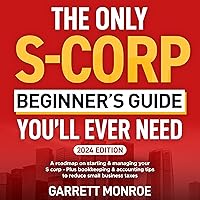 The Only S-Corp Beginner's Guide You'll Ever Need: A Roadmap on Starting & Managing Your S Corp: Plus Bookkeeping & Accounting Tips to Reduce Small Business Taxes (How to Start a Business, Book 2) The Only S-Corp Beginner's Guide You'll Ever Need: A Roadmap on Starting & Managing Your S Corp: Plus Bookkeeping & Accounting Tips to Reduce Small Business Taxes (How to Start a Business, Book 2) Audible Audiobook Paperback Kindle Hardcover