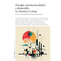 Energía, institucionalidad y desarrollo en América Latina: El legado de Ramón J. Espinasa Vendrell (Spanish Edition)