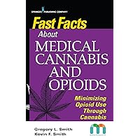 Fast Facts about Medical Cannabis and Opioids: Minimizing Opioid Use Through Cannabis – Medical Marijuana Guidebook for Nurses and Healthcare Providers Fast Facts about Medical Cannabis and Opioids: Minimizing Opioid Use Through Cannabis – Medical Marijuana Guidebook for Nurses and Healthcare Providers Paperback Kindle