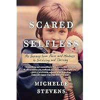 Scared Selfless: My Journey from Abuse and Madness to Surviving and Thriving Scared Selfless: My Journey from Abuse and Madness to Surviving and Thriving Paperback Audible Audiobook Kindle Hardcover