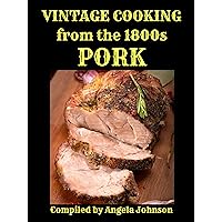 Vintage Cooking From the 1800s - Pork (In Great Grandmother's Time) Vintage Cooking From the 1800s - Pork (In Great Grandmother's Time) Kindle Paperback