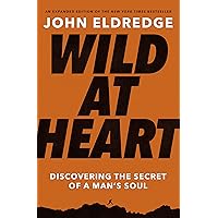 Wild at Heart Expanded Edition: Discovering the Secret of a Man's Soul Wild at Heart Expanded Edition: Discovering the Secret of a Man's Soul Paperback Audible Audiobook Kindle Hardcover Audio CD