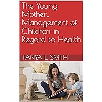 The Young Mother Management of Children in Regard to Health The Young Mother Management of Children in Regard to Health Kindle Hardcover Paperback MP3 CD Library Binding