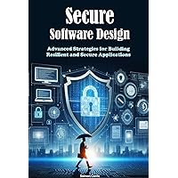 Secure Software Design: Advanced Strategies for Building Resilient and Secure Applications Secure Software Design: Advanced Strategies for Building Resilient and Secure Applications Kindle Hardcover Paperback