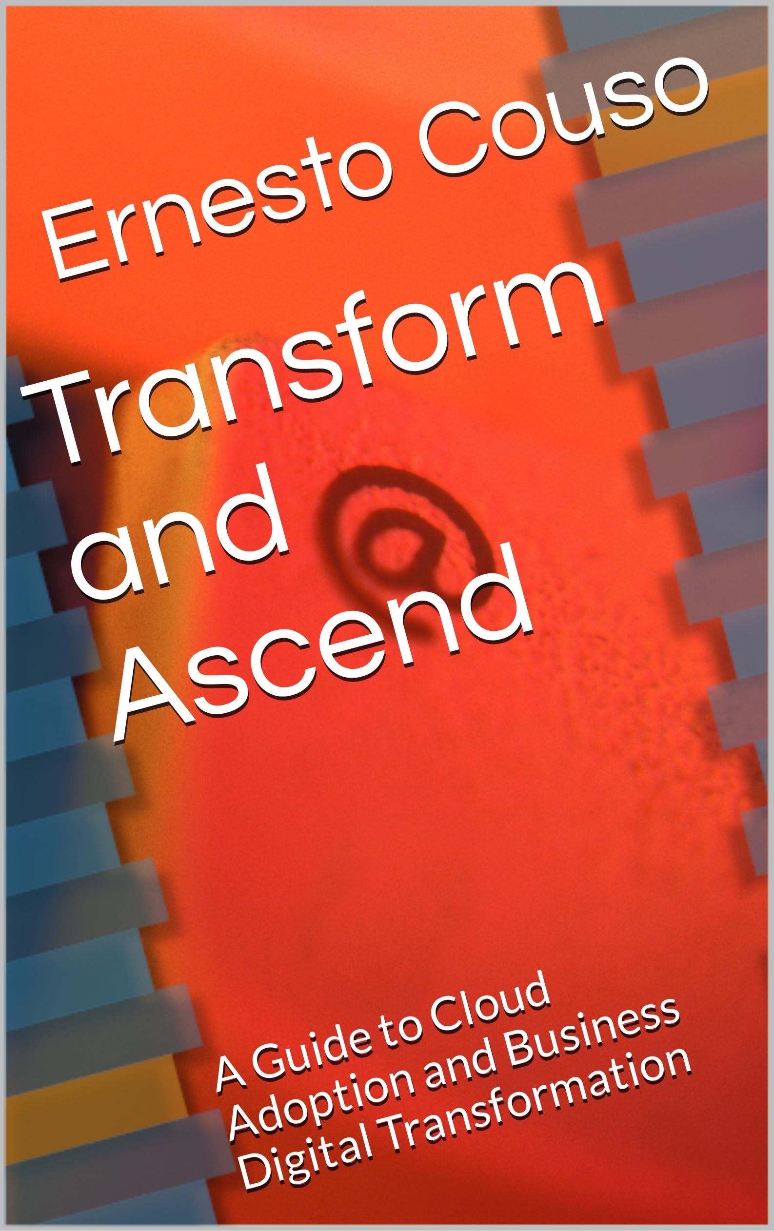 Transform and Ascend: A Guide to Cloud Adoption and Business Digital Transformation