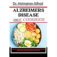 ALZHEIMERS DISEASE DIET COOKBOOK: A Complete Care Guide Through Nutrition And Culinary Support. Expert Advice, Meal Plans, And Delicious Recipes To Empower Caregivers And Improve Family Life ALZHEIMERS DISEASE DIET COOKBOOK: A Complete Care Guide Through Nutrition And Culinary Support. Expert Advice, Meal Plans, And Delicious Recipes To Empower Caregivers And Improve Family Life Kindle Paperback