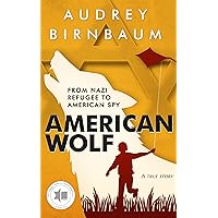 American Wolf: From Nazi refugee to American Spy. A true story (Holocaust Survivor True Stories)