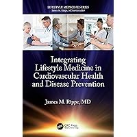 Integrating Lifestyle Medicine in Cardiovascular Health and Disease Prevention Integrating Lifestyle Medicine in Cardiovascular Health and Disease Prevention Kindle Hardcover Paperback