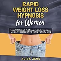 Rapid Weight Loss Hypnosis for Women: Lose Weight Naturally Fast Through Meditation Techniques, Hypnosis, Hypnotic Gastric Band, and Improve Mindful Eating Rapid Weight Loss Hypnosis for Women: Lose Weight Naturally Fast Through Meditation Techniques, Hypnosis, Hypnotic Gastric Band, and Improve Mindful Eating Audible Audiobook Kindle Paperback