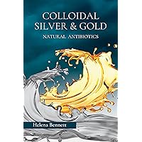 Colloidal Silver & Gold : Natural Antibiotics (For a long healthy and happy life Book 2) Colloidal Silver & Gold : Natural Antibiotics (For a long healthy and happy life Book 2) Kindle Hardcover Paperback