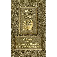 How to Run a Lathe - Volume I (Edition 43) The Care and Operation of a Screw-Cutting Lathe How to Run a Lathe - Volume I (Edition 43) The Care and Operation of a Screw-Cutting Lathe Hardcover Kindle Paperback