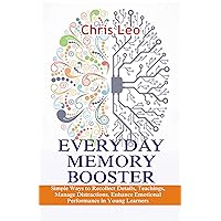 EVERYDAY MEMORY BOOSTER: Simple Ways to Recollect Details, Teachings, Manage Distractions, Enhance Emotional Performance in Young Learners EVERYDAY MEMORY BOOSTER: Simple Ways to Recollect Details, Teachings, Manage Distractions, Enhance Emotional Performance in Young Learners Kindle Paperback