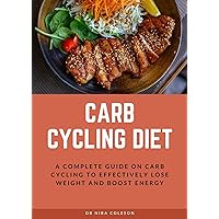 CARB CYCLING DIET: A Complete guide on carb cycling to effectively lose weight and boost energy: A Complete guide on carb cycling to effectively lose weight and boost energy CARB CYCLING DIET: A Complete guide on carb cycling to effectively lose weight and boost energy: A Complete guide on carb cycling to effectively lose weight and boost energy Kindle Paperback