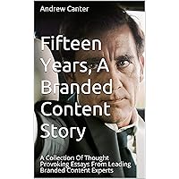 Fifteen Years, A Branded Content Story: A Collection Of Thought Provoking Essays From Leading Branded Content Experts Fifteen Years, A Branded Content Story: A Collection Of Thought Provoking Essays From Leading Branded Content Experts Kindle Paperback Hardcover