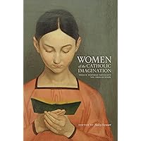 Women of the Catholic Imagination: Twelve Inspired Novelists You Should Know Women of the Catholic Imagination: Twelve Inspired Novelists You Should Know Hardcover