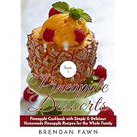 Pineapple Desserts: Pineapple Cookbook with Simple & Delicious Homemade Pineapple Recipes for the Whole Family (Delicious Pineapple Desserts 1) Pineapple Desserts: Pineapple Cookbook with Simple & Delicious Homemade Pineapple Recipes for the Whole Family (Delicious Pineapple Desserts 1) Kindle Paperback