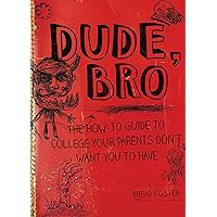 Dude, Bro: The How-To Guide to College Your Parents Don't Want You to Have Dude, Bro: The How-To Guide to College Your Parents Don't Want You to Have Hardcover Kindle Audible Audiobook