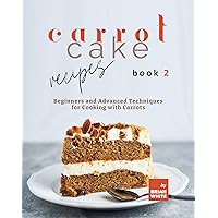 Carrot Cake Recipes – Book 2: Beginners and Advanced Techniques for Cooking with Carrots (My All Time Favorite Carrot Cake Recipes) Carrot Cake Recipes – Book 2: Beginners and Advanced Techniques for Cooking with Carrots (My All Time Favorite Carrot Cake Recipes) Kindle Hardcover Paperback