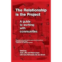 The Relationship is the Project: A guide to working with communities The Relationship is the Project: A guide to working with communities Paperback Kindle