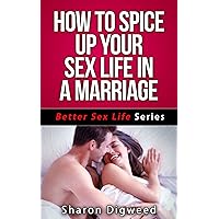How To Spice Up Your Sex Life In A Marriage (Better Sex Life Series Book 3)