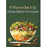 97 Ways to Chop It Up: Delicious Salads for Every Occasion 97 Ways to Chop It Up: Delicious Salads for Every Occasion Kindle Paperback