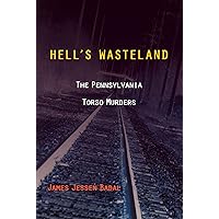 Hell’s Wasteland: The Pennsylvania Torso Murders (Black squirrel books) Hell’s Wasteland: The Pennsylvania Torso Murders (Black squirrel books) Kindle Paperback Mass Market Paperback