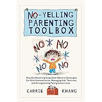 NO-YELLING PARENTING TOOLBOX: Peaceful Parenting Simplified: Effective Strategies for Calm Communication, Managing Kid's Tantrums, and Strengthening Family Connections. NO-YELLING PARENTING TOOLBOX: Peaceful Parenting Simplified: Effective Strategies for Calm Communication, Managing Kid's Tantrums, and Strengthening Family Connections. Kindle Paperback