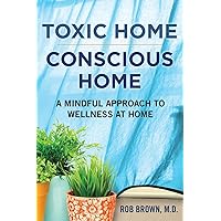 Toxic Home/Conscious Home: A Mindful Approach to Wellness at Home Toxic Home/Conscious Home: A Mindful Approach to Wellness at Home Paperback Kindle