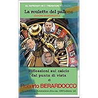 LA ROULETTE DEL PALLONE...: GLI IMPRENDITORI E I PRENDITORI ANCHE NEL CALCIO... (Italian Edition) LA ROULETTE DEL PALLONE...: GLI IMPRENDITORI E I PRENDITORI ANCHE NEL CALCIO... (Italian Edition) Kindle