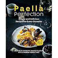 Paella Perfection - Simple and Delicious Recipes for Every Occasion: Indulge in Authentic Spanish Flavour with a Modern Fusion Twist Paella Perfection - Simple and Delicious Recipes for Every Occasion: Indulge in Authentic Spanish Flavour with a Modern Fusion Twist Kindle Hardcover Paperback