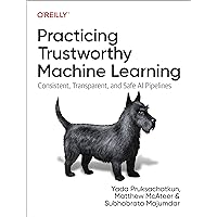 Practicing Trustworthy Machine Learning: Consistent, Transparent, and Fair AI Pipelines Practicing Trustworthy Machine Learning: Consistent, Transparent, and Fair AI Pipelines Paperback Kindle