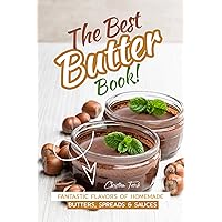 The Best Butter Book!: Fantastic Flavors of Homemade Butters, Spreads & Sauces The Best Butter Book!: Fantastic Flavors of Homemade Butters, Spreads & Sauces Kindle Paperback