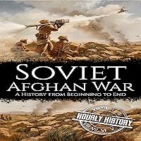 Soviet-Afghan War: A History from Beginning to End Soviet-Afghan War: A History from Beginning to End Audible Audiobook Kindle Paperback Hardcover