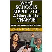 WHAT SCHOOLS SHOULD BE! A Blueprint For CHANGE!: 5 STEPS - CREATING SAFE HAVENS FOR LEARNING!!! (GRAYS-WILEY PROFESSIONAL DEVELOPMENT SERIES Book 9) WHAT SCHOOLS SHOULD BE! A Blueprint For CHANGE!: 5 STEPS - CREATING SAFE HAVENS FOR LEARNING!!! (GRAYS-WILEY PROFESSIONAL DEVELOPMENT SERIES Book 9) Kindle Paperback