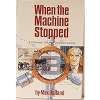 When the machine stopped: A cautionary tale from industrial America When the machine stopped: A cautionary tale from industrial America Hardcover Paperback