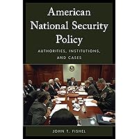 American National Security Policy: Authorities, Institutions, and Cases American National Security Policy: Authorities, Institutions, and Cases Kindle Paperback Hardcover