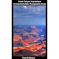Grand Canyon Impressions - An Impressionistic Photographic Study (Art Book 2) Grand Canyon Impressions - An Impressionistic Photographic Study (Art Book 2) Kindle