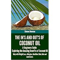 The In's and Out's of Coconut Oil: A Beginners Guide to Exploring the Amazing Benefits of Coconut Oil Help with Weight Loss, Allergies, Healthier Skin, Hair and much more. The In's and Out's of Coconut Oil: A Beginners Guide to Exploring the Amazing Benefits of Coconut Oil Help with Weight Loss, Allergies, Healthier Skin, Hair and much more. Kindle Paperback