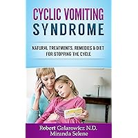 Cyclic Vomiting Syndrome: Natural Treatments, Remedies & Diet for Stopping the Cycle Cyclic Vomiting Syndrome: Natural Treatments, Remedies & Diet for Stopping the Cycle Kindle
