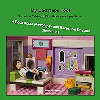 My Dad Naps Too!: A Book About Narcolepsy and Excessive Daytime Sleepiness (Talking to Kids about Narcolepsy 2) My Dad Naps Too!: A Book About Narcolepsy and Excessive Daytime Sleepiness (Talking to Kids about Narcolepsy 2) Kindle Paperback