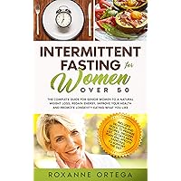Intermittent Fasting For Women Over 50: The Complete Guide to a Fasting Lifestyle to a Natural Weight Loss, Regain Energy, Improve Your Health and Promote Longevity Eating What You Like. Intermittent Fasting For Women Over 50: The Complete Guide to a Fasting Lifestyle to a Natural Weight Loss, Regain Energy, Improve Your Health and Promote Longevity Eating What You Like. Kindle Paperback
