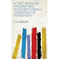 A Text-Book on Hygiene and Pediatrics from a Chiropractic Standpoint A Text-Book on Hygiene and Pediatrics from a Chiropractic Standpoint Kindle Leather Bound Paperback MP3 CD Library Binding