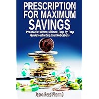 Prescription for Maximum Savings: Pharmacist Written Ultimate Step by Step Guide to Affording Your Medications Prescription for Maximum Savings: Pharmacist Written Ultimate Step by Step Guide to Affording Your Medications Kindle Audible Audiobook Paperback