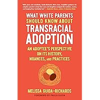 What White Parents Should Know about Transracial Adoption: An Adoptee's Perspective on Its History, Nuances, and Practices What White Parents Should Know about Transracial Adoption: An Adoptee's Perspective on Its History, Nuances, and Practices Paperback Audible Audiobook Kindle