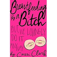 Breastfeeding is a Bitch: But We Lovingly Do It Anyway Breastfeeding is a Bitch: But We Lovingly Do It Anyway Kindle Audible Audiobook Paperback